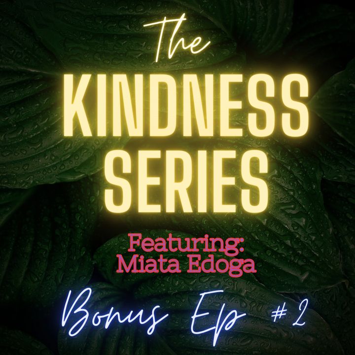 Bonus #2: The Kindness Series Featuring Miata Edoga