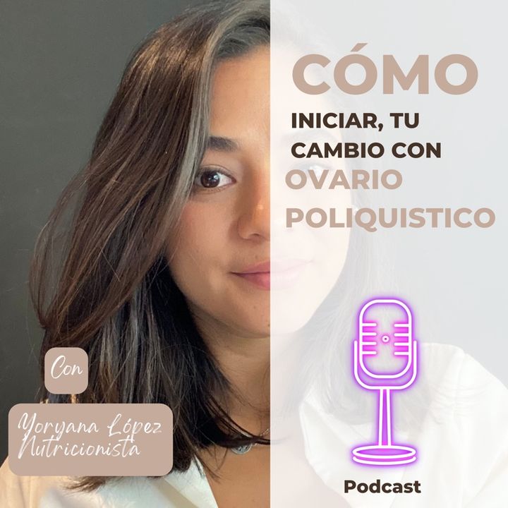 Episodio 1 -  Como iniciar un cambio con ovario poliquistico El podcast de Yoryana López Nutfitcoach