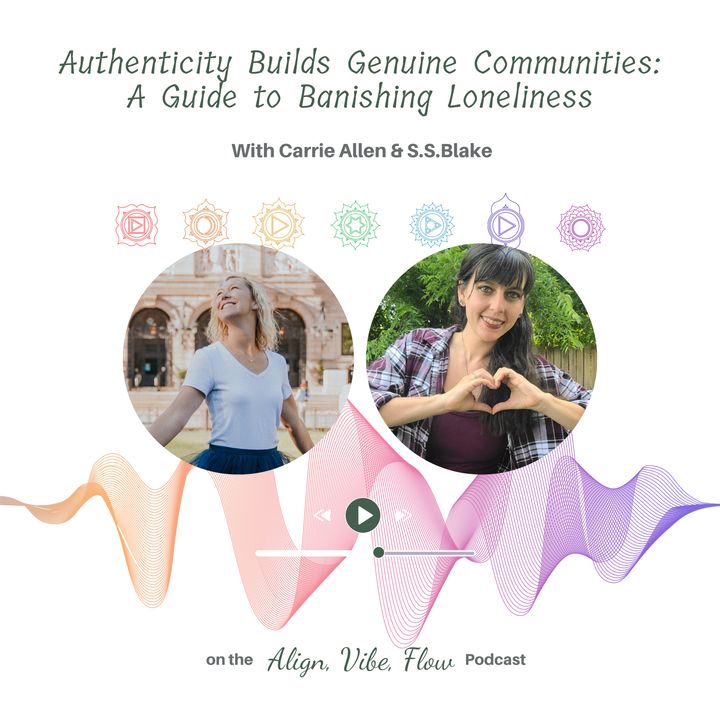 Authenticity Builds Genuine Communities: A Guide to Banishing Loneliness With Carrie Allen