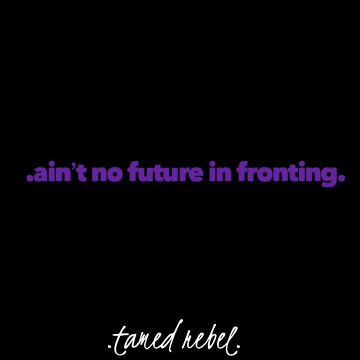 .ain’t no future in fronting.