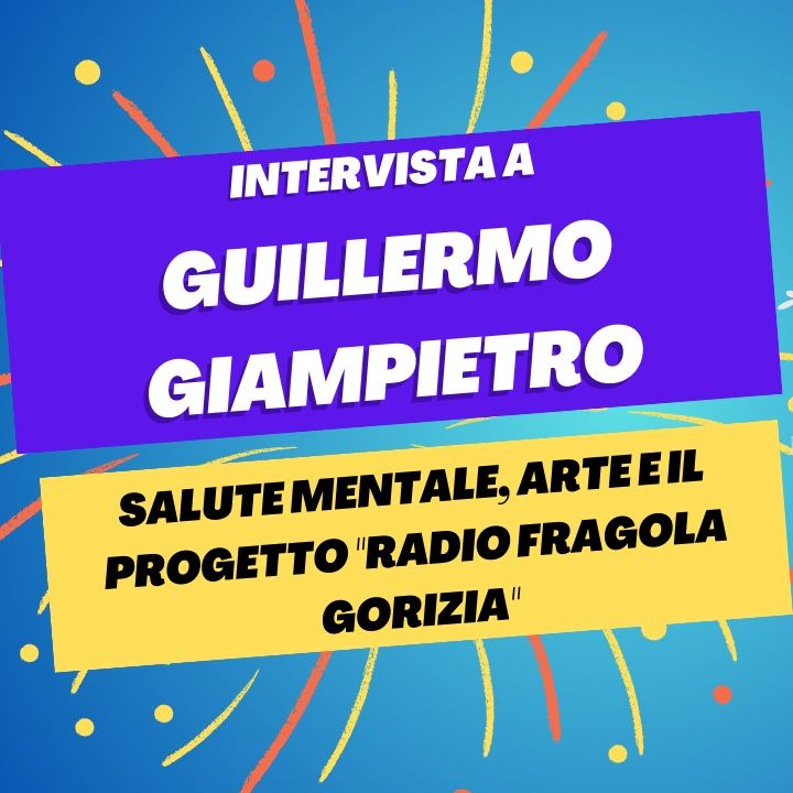 Salute mentale, arte e il progetto Radio Fragola Gorizia - Intervista a Guillermo Giampietro