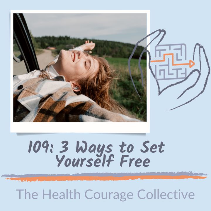 109: 3 Ways to Set Yourself Free
