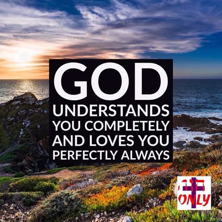 God Understands You Completely and Loves You Perfectly with His Unending Love.