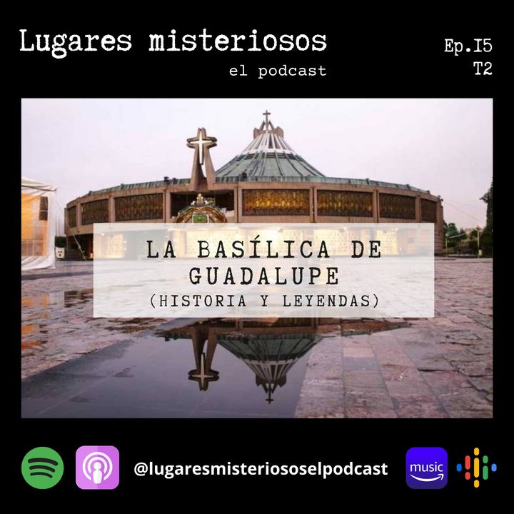 La Basílica de Guadalupe (Historia y leyendas) - T2E15