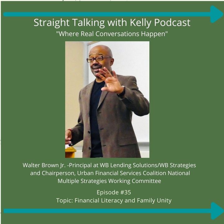 Episode #35 Straight Talking with Kelly- Walter Brown Jr.- Principal at WB Lending Solutions/WB Strategies