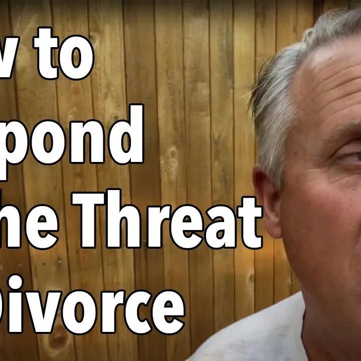 How to Respond to the Threat of Divorce