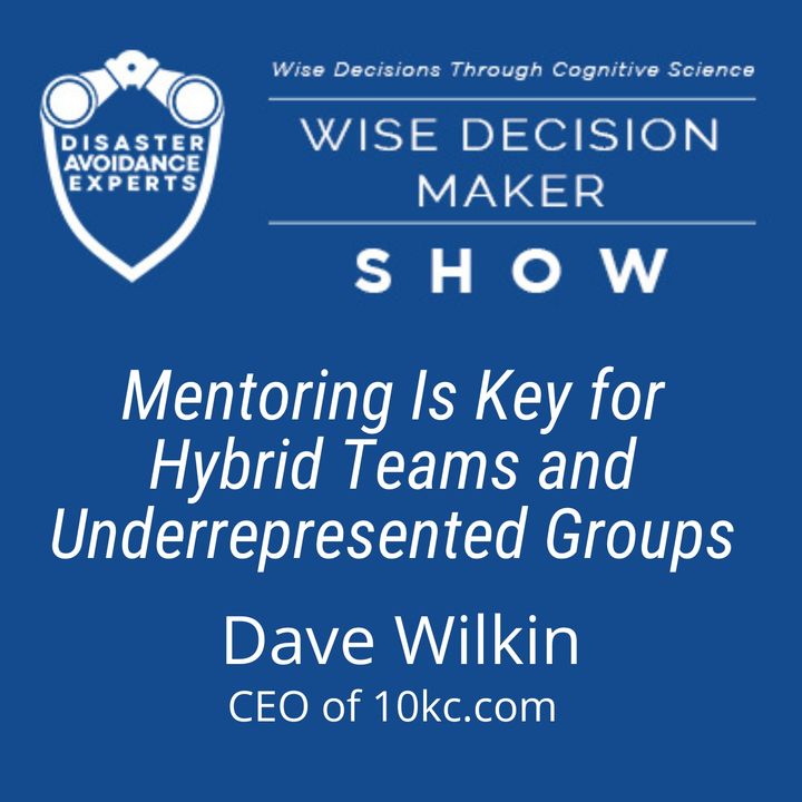 #179: Mentoring Is Key for Hybrid Teams and Underrepresented Groups: Dave Wilkin, CEO of 10kc.com