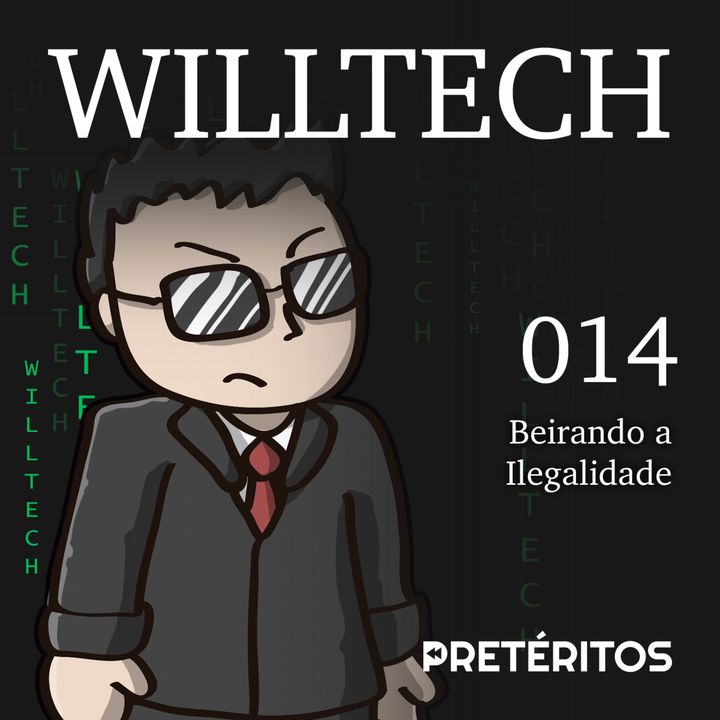WillTech 014 - Beirando a Ilegalidade