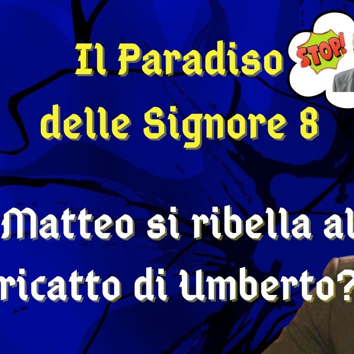 Il Paradiso delle Signore 8, ipotesi di trama: Matteo si ribella al ricatto del commendatore Umberto?
