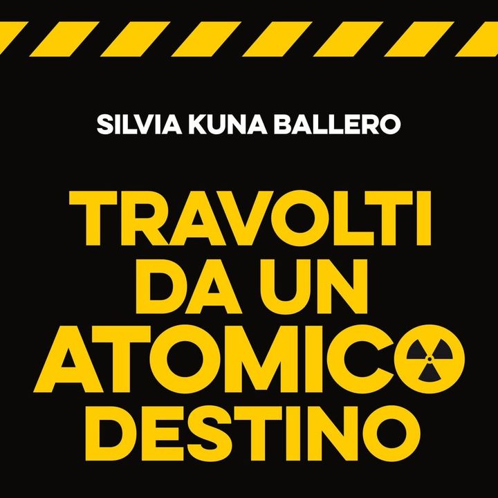 Silvia Kuna Ballero "Travolti da un atomico destino"