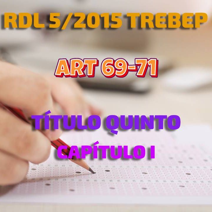 Art 69-71 del Título V Cap I: RDL 5/2015 por el que se aprueba el TREBEP