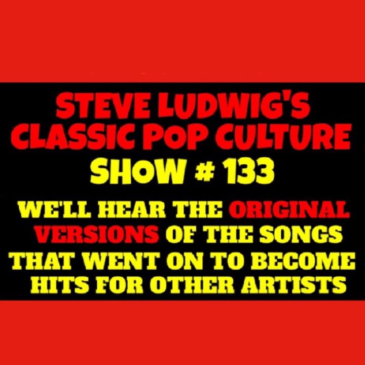Steve Ludwig's Classic Pop Culture # 133 - ORIGINAL VERSIONS OF HIT SONGS