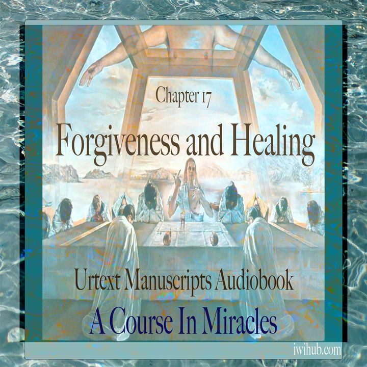 Chapter 17 - Forgiveness and Healing- Urtext Manuscripts