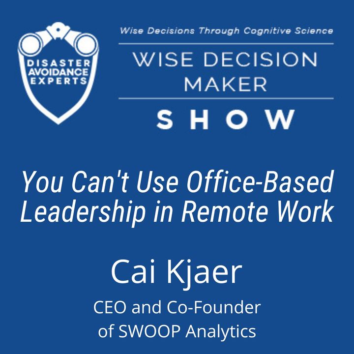 #132: You Can't Use Office-Based Leadership in Remote Work: Cai Kjaer of SWOOP Analytics