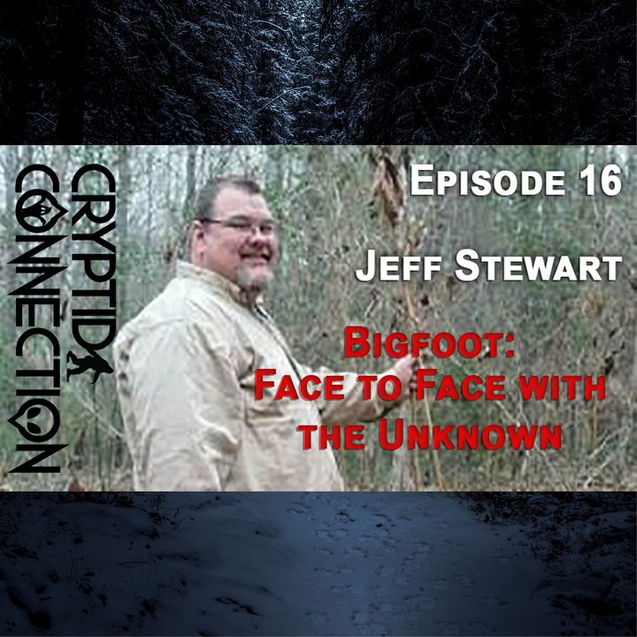Episode 16  Jeff Stewart. BIGFOOT: Face to Face with the Unknown