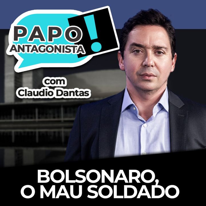 Bolsonaro, o mau soldado - Papo Antagonista com Claudio Dantas