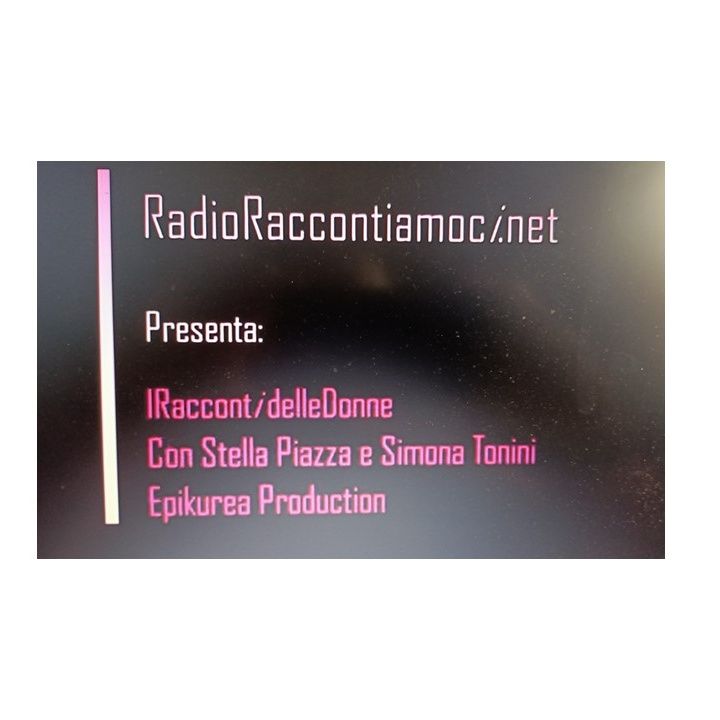 "IRaccontidelleDonne " con i RadioRaccontiamoci e Stella Piazza