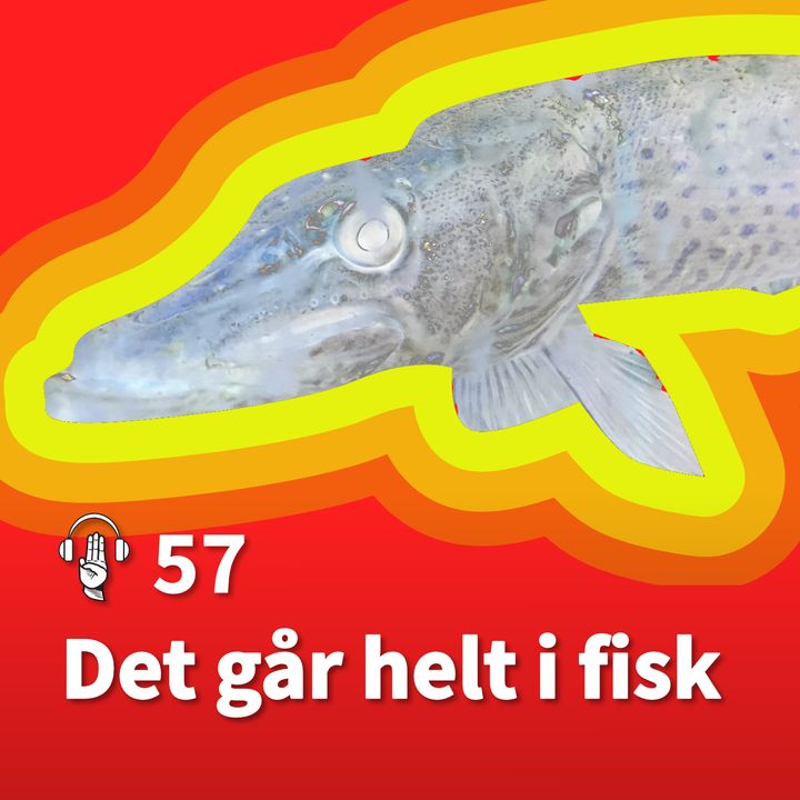 57: Det går helt i fisk