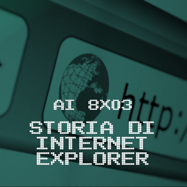AI 8x03: LA STORIA DI INTERNET EXPLORER