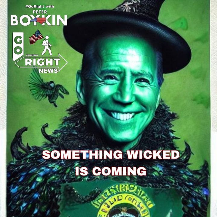 SOMETHING WICKED IS COMING  GoRight News with Peter Boykin