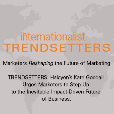 Halcyon’s Kate Goodall Urges Marketers to Step Up to the Inevitable Impact-Driven Future of Business.