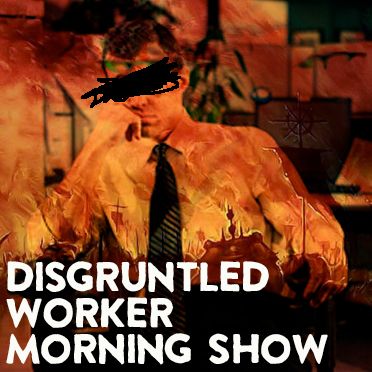 Disgruntled Worker Morning Show
