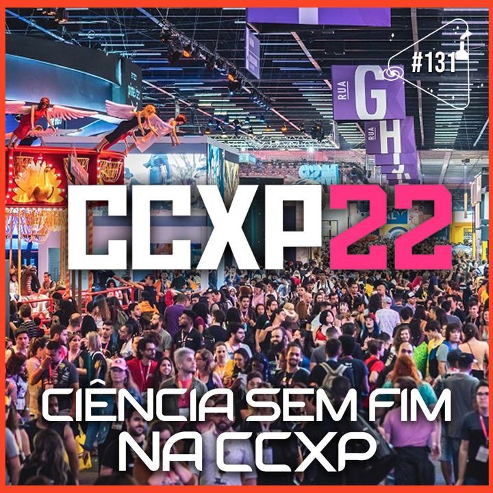 CCXP - Ciência Sem Fim #131