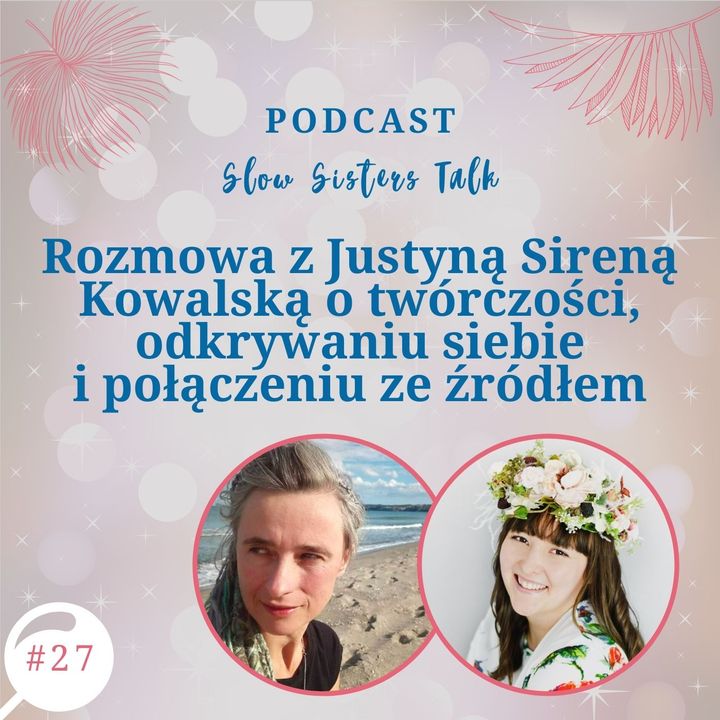 #27 Rozmowa z Justyną Sireną Kowalską o twórczości, odkrywaniu siebie i połączeniu ze źródłem