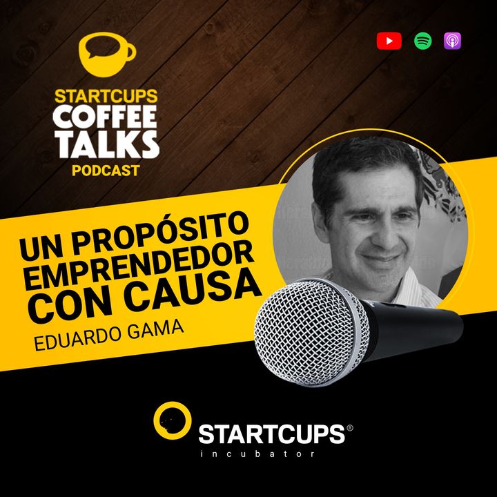 Un propósito emprendedor con causa | STARTCUPS® COFFEE TALKS con Eduardo Gama