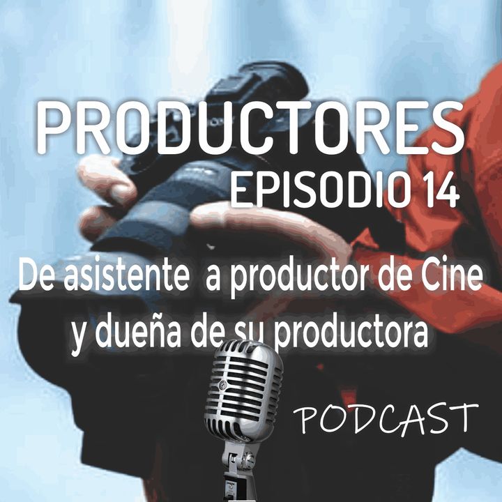 Episodio 14 - De asistente a productor de CINE y dueña de su productora