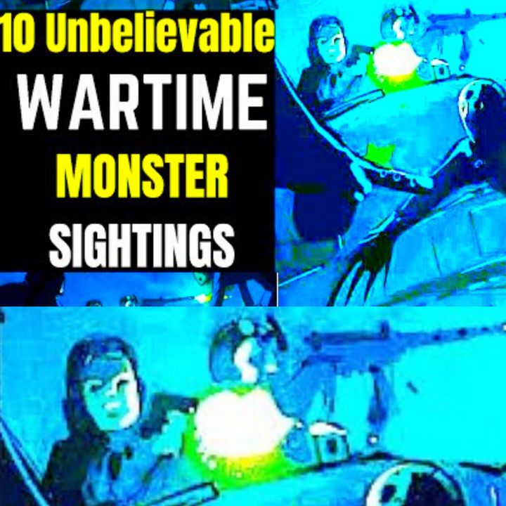 10 Unbelievable Wartime Monster Sightings