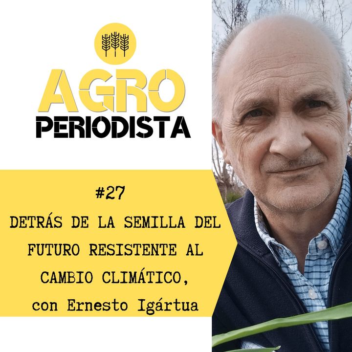 27. Detrás de la semilla del futuro resistente al cambio climático, con Ernesto Igártua