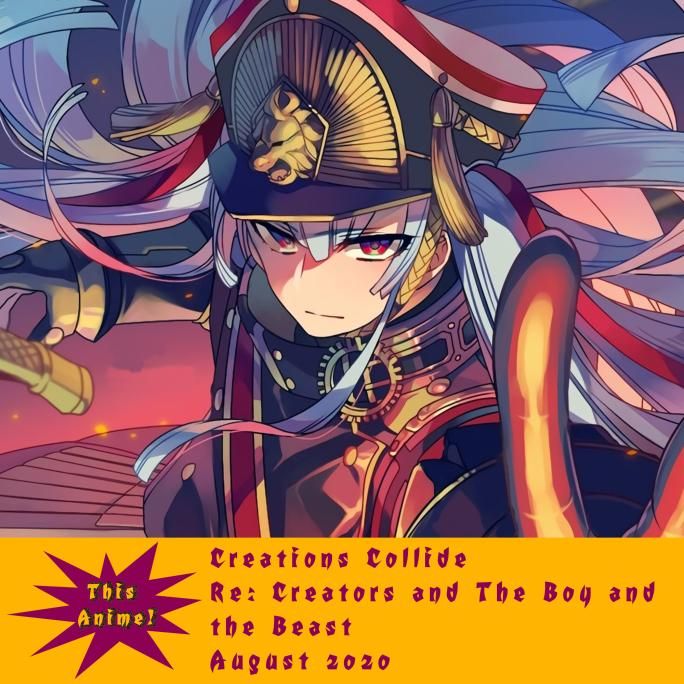 This Anime - August 2020 - Creations Collide: Re: Creators and The Boy and the Beast