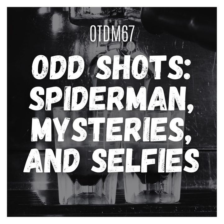OTDM67 Odd Shots: Spiderman, Mysteries, and Selfies