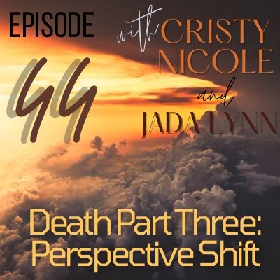 #44 Death Part Three: Perspective Shift