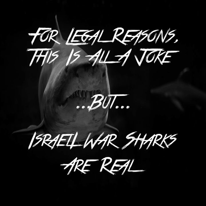 For Legal Reasons, This Is All A Joke... But... Israeli War Sharks Are Real