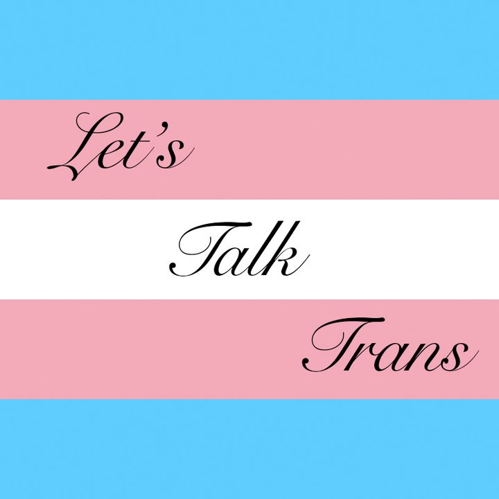 Lets Talk Trans! Episode 18