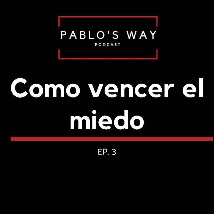 Pablo's Way Podcast- Ep. 3 Como Vencer El Miedo