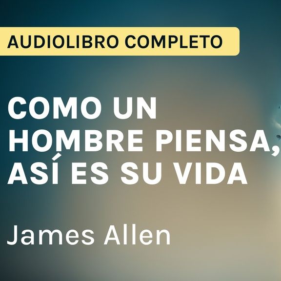 Como un Hombre Piensa, Así Es Su Vida - Audiolibro Completo en Español