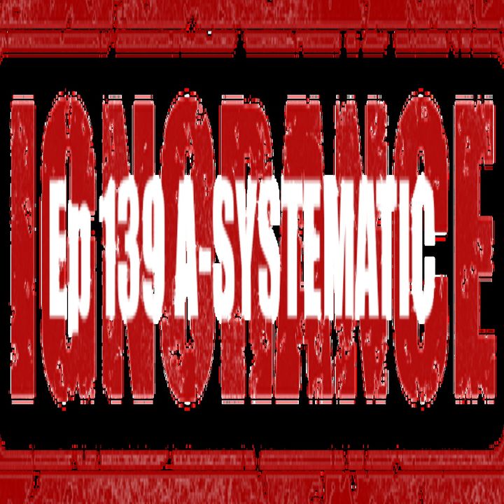139. A-Systematic Ignorance