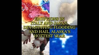 ERUPTIONS IN ITALY AND JAPAN, DEVASTATING FLOODING AND HAIL, ALASKA'S HOTTEST YEAR