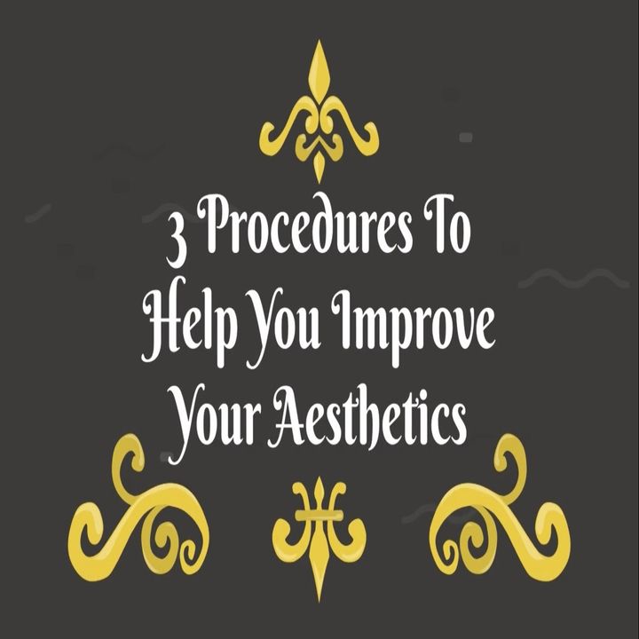 3 Procedures To Help You Improve Your Aesthetics
