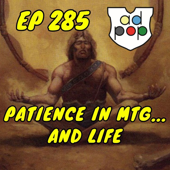 Commander ad Populum, Ep 285 - Patience in MTG... and Life