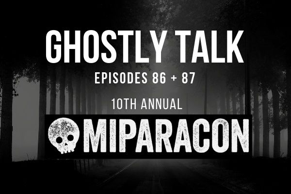 Ghostly Talk 86 AND 87- MICHIGAN PARANORMAL CONVENTION
