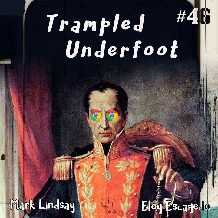 Google, Simon Bolivar and South America - Trampled Underfoot Podcast 46