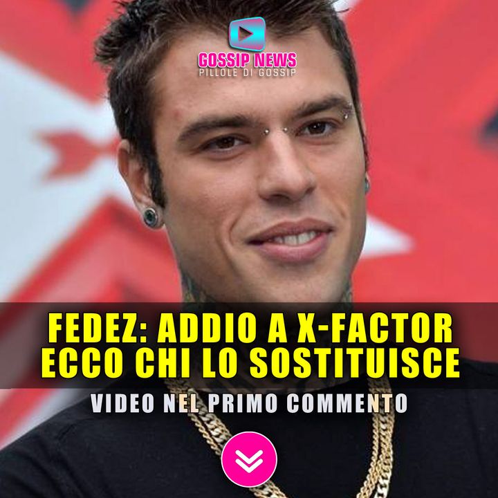 Fedez Lascia X-Factor: Ecco Chi Lo Sostituisce!