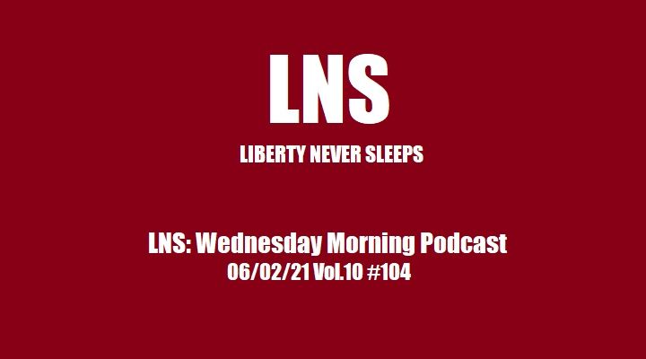 LNS: Wednesday Morning Podcast 06/02/21 Vol.10 #104