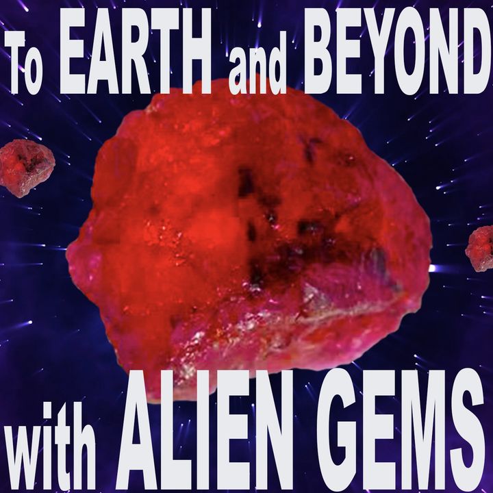 To EARTH and BEYOND with ALIEN GEMS