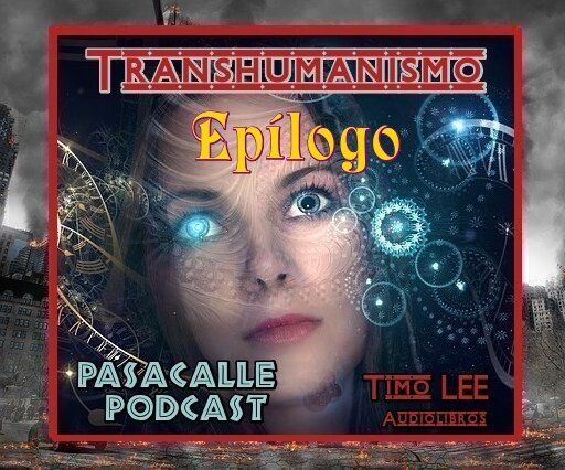 18 - Engaño Transhumanista - EP 18 - Epílogo