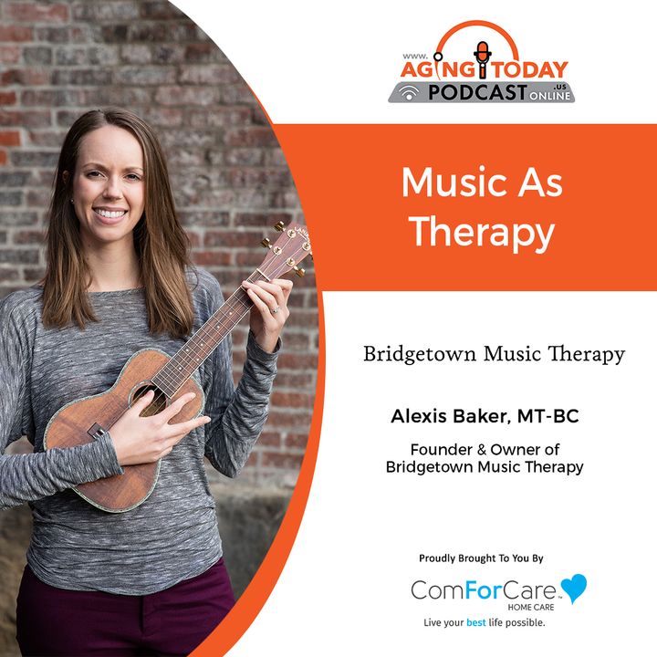 8/30/21: Alexis Baker of Bridgetown Music Therapy | MUSIC AS THERAPY | Aging Today with Mark Turnbull from ComForCare Portland